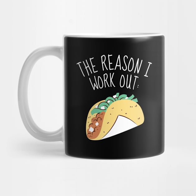 The Reason I Work Out Funny Tacos by DesignArchitect